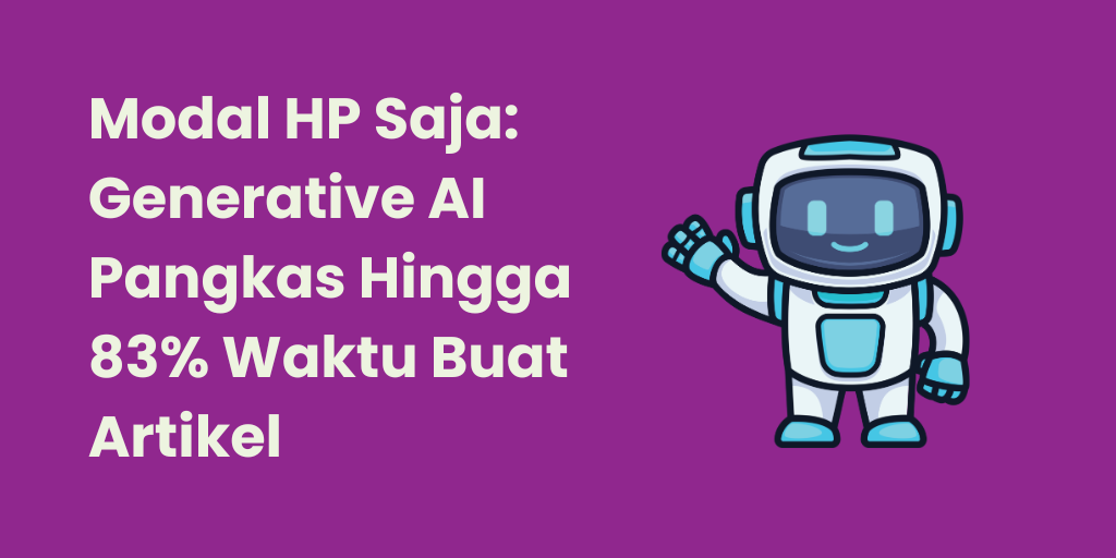 Modal HP Saja: Generative AI Pangkas Waktu Menulis Artikel